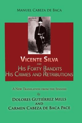 Vicente Silva and His Forty Bandits, His Crimes and Retributions: New Translation from the Spanish - Manuel Cabeza De Baca