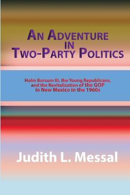 An Adventure in Two-Party Politics: Holm O. Bursum III, the Young Republicans, and the Revitalization of the GOP in New Mexico in the 1960s - Judith L. Messal