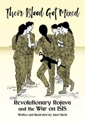 Their Blood Got Mixed: Revolutionary Rojava and the War on Isis - Janet Biehl