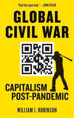 Global Civil War: Capitalism Post-Pandemic - William I. Robinson