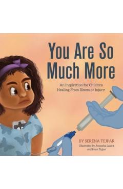 You Are So Much More: An Inspiration for Children Healing From Illness or Injury - Serena Tejpar
