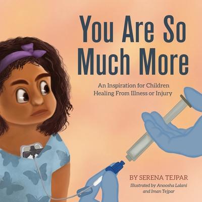 You Are So Much More: An Inspiration for Children Healing From Illness or Injury - Serena Tejpar