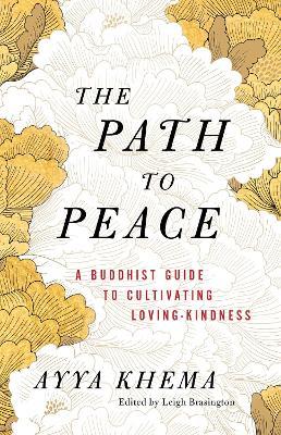The Path to Peace: A Buddhist Guide to Cultivating Loving-Kindness - Ayya Khema