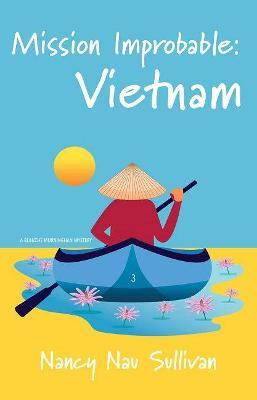 Mission Improbable: Vietnam - Nancy Nau Sullivan