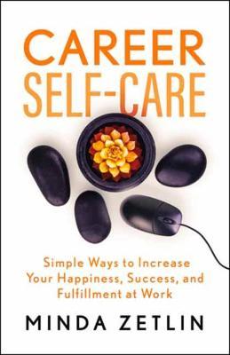 Career Self-Care: Find Your Happiness, Success, and Fulfillment at Work - Minda Zetlin