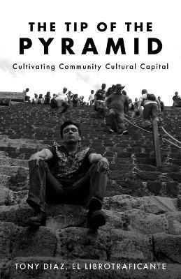 The Tip of the Pyramid: Unearthing Community Cultural Capital - Tony Diaz