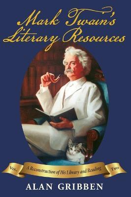 Mark Twain's Literary Resources Volume II: Twain's Collection, Owned and Borrowed - Alan Gribben