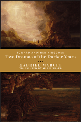 Toward Another Kingdom: Two Dramas of the Darker Years - Gabriel Marcel