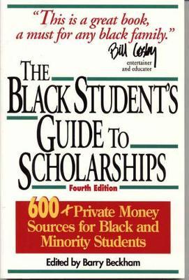 The Black Student's Guide to Scholarships: 500+ Private Money Sources for Black and Minority Students - Barry Beckham