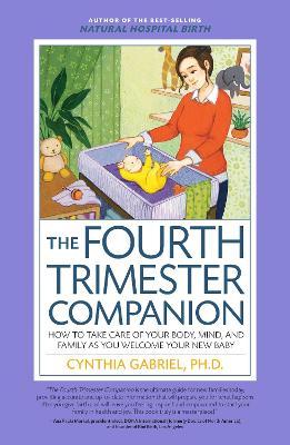 The Fourth Trimester Companion: How to Take Care of Your Body, Mind, and Family as You Welcome Your New Baby - Cynthia Gabriel