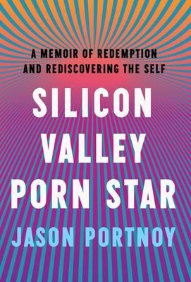 Silicon Valley Porn Star: A Memoir of Redemption and Rediscovering the Self - Jason Portnoy