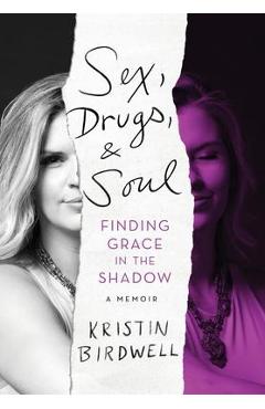 Poza produsului Sex, Drugs, & Soul: Finding Grace in the Shadow - Kristin Birdwell