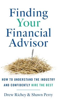 Finding Your Financial Advisor: How to Understand the Industry and Confidently Hire the Best - Drew Richey