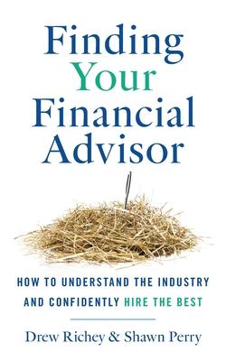Finding Your Financial Advisor: How to Understand the Industry and Confidently Hire the Best - Drew Richey