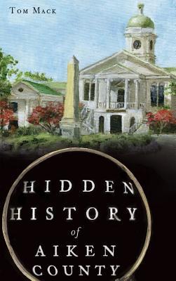 Hidden History of Aiken County - Tom Mack