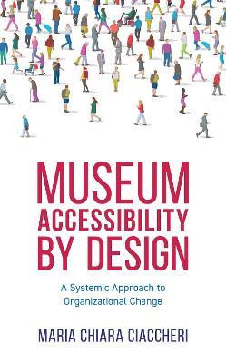 Museum Accessibility by Design: A Systemic Approach to Organizational Change - Maria Chiara Ciaccheri
