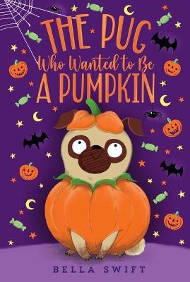 Coperta cărții 'The Pug Who Wanted to Be a Pumpkin - Bella Swift'