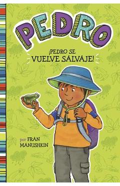 Coperta cărții 'ÍPedro Se Vuelve Salvaje! = Pedro Goes Wild! - Fran Manushkin'