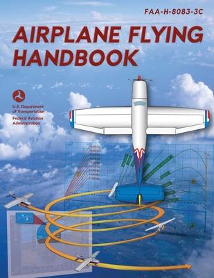 Airplane Flying Handbook: Faa-H-8083-3c - Federal Aviation Administration (faa)