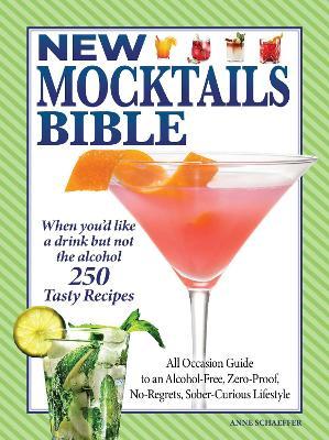 New Mocktails Bible: All Occasion Guide to an Alcohol-Free, Zero-Proof, No-Regrets, Sober-Curious Lifestyle - Anne Schaeffer