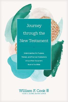 Journey Through the New Testament: Understanding the Purpose, Themes, and Practical Implications of Each New Testament Book of the Bible - William F. Cook Iii