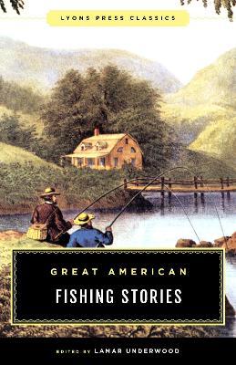 Great American Fishing Stories: Lyons Press Classics - Lamar Underwood