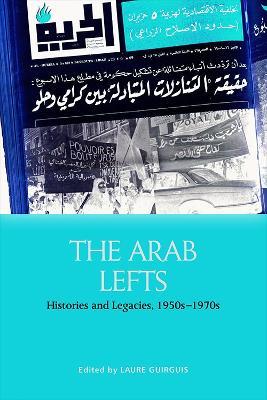 The Arab Lefts: Histories and Legacies, 1950s-1970s - Laure Guirguis