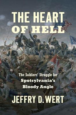 The Heart of Hell: The Soldiers' Struggle for Spotsylvania's Bloody Angle - Jeffry D. Wert