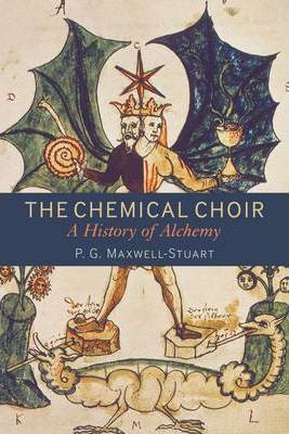 The Chemical Choir: A History of Alchemy - P. G. Maxwell-stuart