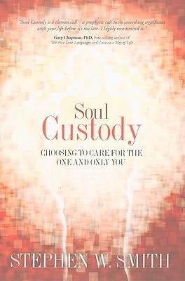 Soul Custody: Choosing to Care for the One and Only You - Stephen W. Smith
