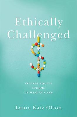 Ethically Challenged: Private Equity Storms Us Health Care - Laura Katz Olson
