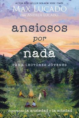 Ansiosos Por NADA (Edición Para Lectores Jóvenes): Superando La Ansiedad Y La Soledad - Max Lucado