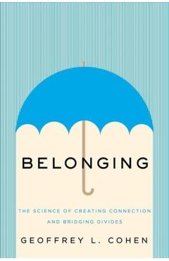 Belonging: The Science of Creating Connection and Bridging Divides - Geoffrey L. Cohen