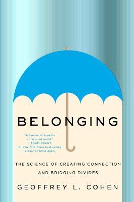 Belonging: The Science of Creating Connection and Bridging Divides - Geoffrey L. Cohen