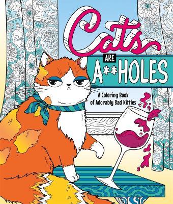 Cats Are A**holes: A Coloring Book of Adorably Bad Kitties - Caitlin Peterson