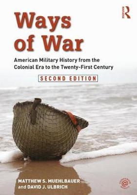 Ways of War: American Military History from the Colonial Era to the Twenty-First Century - Matthew S. Muehlbauer