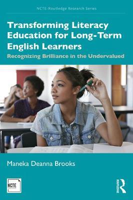 Transforming Literacy Education for Long-Term English Learners: Recognizing Brilliance in the Undervalued - Maneka Deanna Brooks