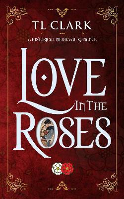Love in the Roses - Tl Clark