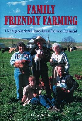 Family Friendly Farming: A Multi-Generational Home-Based Business Testament - Joel Salatin