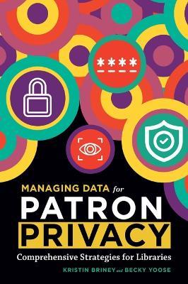 Managing Data for Patron Privacy: Comprehensive Strategies for Libraries - Kristin Briney