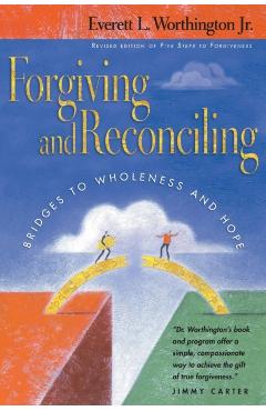 Forgiving and Reconciling: Bridges to Wholeness and Hope - Everett L. Worthington Jr
