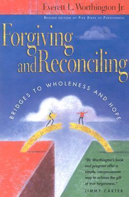 Forgiving and Reconciling: Bridges to Wholeness and Hope - Everett L. Worthington Jr