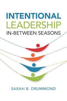 Intentional Leadership: In-Between Seasons - Sarah B. Drummond