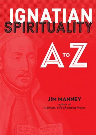 Ignatian Spirituality A to Z - Jim Manney