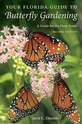 Your Florida Guide to Butterfly Gardening: A Guide for the Deep South - Jaret C. Daniels