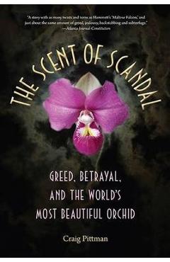 Poza produsului The Scent of Scandal: Greed, Betrayal, and the World's Most Beautiful Orchid - Craig Pittman