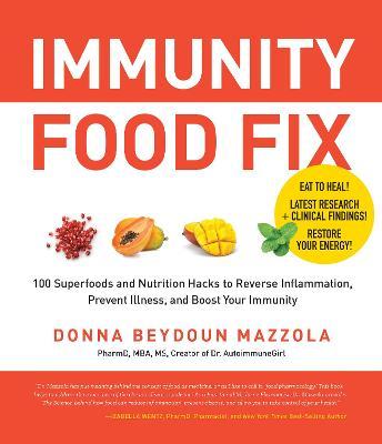 Immunity Food Fix: 100 Superfoods and Nutrition Hacks to Reverse Inflammation, Prevent Illness, and Boost Your Immunity - Donna Beydoun Mazzola