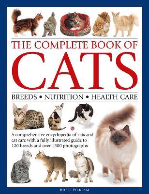 Complete Book of Cats: A Comprehensive Encyclopedia of Cats with a Fully Illustrated Guide to Breeds and Over 1500 Photographs - Rosie Pilbeam