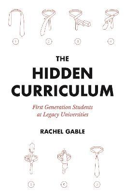 The Hidden Curriculum: First Generation Students at Legacy Universities - Rachel Gable