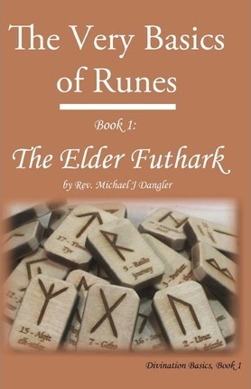 The Very Basics of Runes: Book 1: The Elder Futhark - Michael J. Dangler